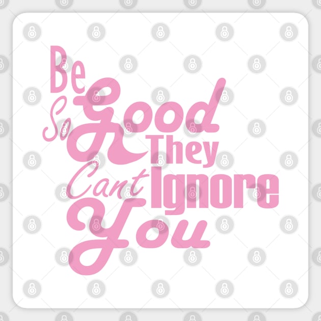 Be So Good They Can't Ignore You Sticker by Day81